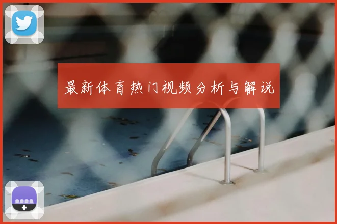 最新体育热门视频分析与解说