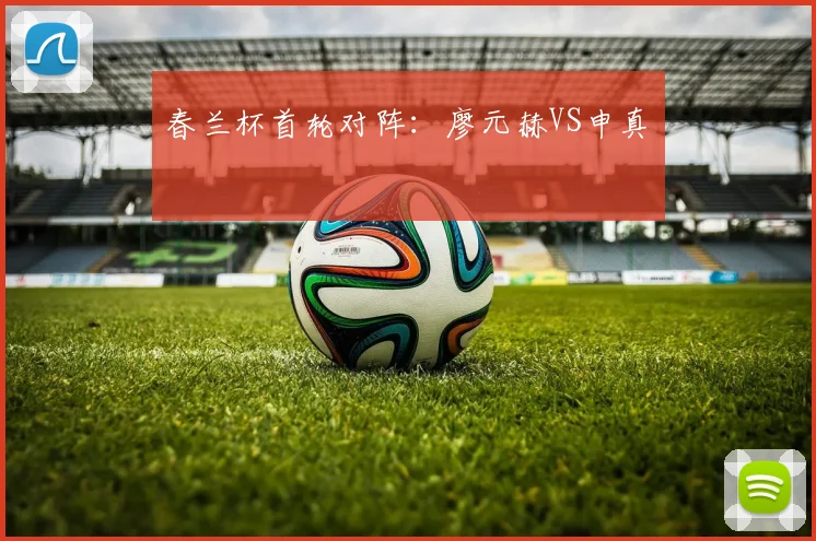 春兰杯首轮对阵：廖元赫VS申真谞