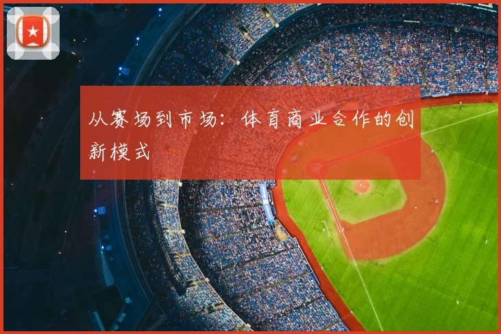 从赛场到市场：体育商业合作的创新模式