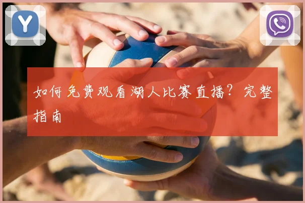 如何免费观看湖人比赛直播？完整指南