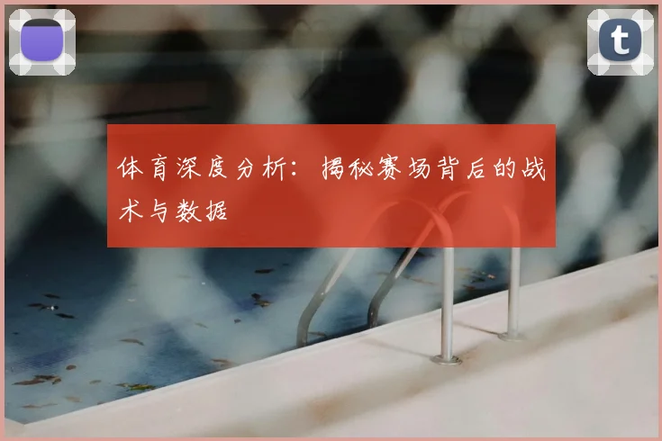 体育深度分析：揭秘赛场背后的战术与数据