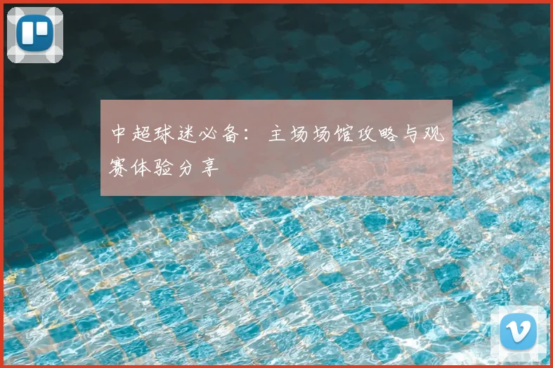 中超球迷必备：主场场馆攻略与观赛体验分享