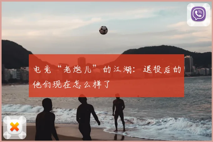 电竞“老炮儿”的江湖：退役后的他们现在怎么样了