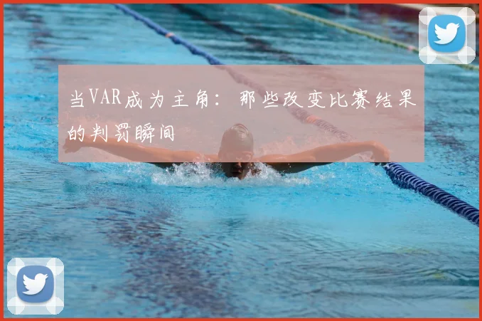 当VAR成为主角：那些改变比赛结果的判罚瞬间